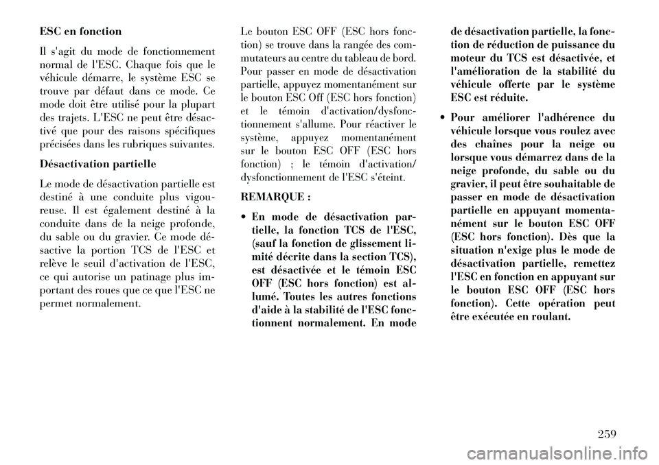 Lancia Thema 2013 Notice dentretien (in French) ESC en fonctionIl sagit du mode de fonctionnement
normal de lESC. Chaque fois que le
véhicule démarre, le système ESC se
trouve par défaut dans ce mode. Ce
mode doit être utilisé pour la plupa Lancia Thema 2013 Notice dentretien (in French) ESC en fonctionIl sagit du mode de fonctionnement
normal de lESC. Chaque fois que le
véhicule démarre, le système ESC se
trouve par défaut dans ce mode. Ce
mode doit être utilisé pour la plupa