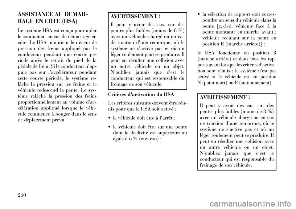 Lancia Thema 2013 Notice dentretien (in French) ASSISTANCE AU DEMAR-
RAGE EN COTE (HSA)Le système HSA est conçu pour aider
le conducteur en cas de démarrage en
côte. Le HSA maintient le niveau de
pression des freins appliqué par le
conducteur Lancia Thema 2013 Notice dentretien (in French) ASSISTANCE AU DEMAR-
RAGE EN COTE (HSA)Le système HSA est conçu pour aider
le conducteur en cas de démarrage en
côte. Le HSA maintient le niveau de
pression des freins appliqué par le
conducteur