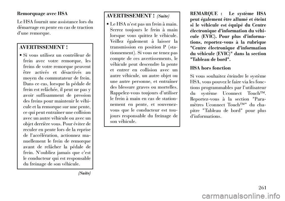 Lancia Thema 2013  Notice dentretien (in French) Remorquage avec HSA
Le HSA fournit une assistance lors du
démarrage en pente en cas de traction
dune remorque.AVERTISSEMENT !
 Si vous utilisez un contrôleur defrein avec votre remorque, les
frein