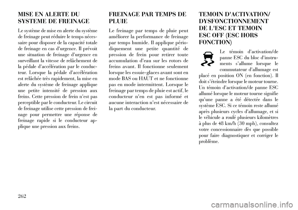 Lancia Thema 2013 Notice dentretien (in French) MISE EN ALERTE DU
SYSTEME DE FREINAGELe système de mise en alerte du système
de freinage peut réduire le temps néces
saire pour disposer de la capacité totale
de freinage en cas durgence. Il p Lancia Thema 2013 Notice dentretien (in French) MISE EN ALERTE DU
SYSTEME DE FREINAGELe système de mise en alerte du système
de freinage peut réduire le temps néces
saire pour disposer de la capacité totale
de freinage en cas durgence. Il p