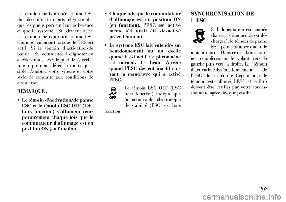 Lancia Thema 2013 Notice dentretien (in French) Le témoin dactivation/de panne ESC
du bloc dinstruments clignote dès
que les pneus perdent leur adhérence
et que le système ESC devient actif.
Le témoin dactivation/de panne ESC
clignote égal Lancia Thema 2013 Notice dentretien (in French) Le témoin dactivation/de panne ESC
du bloc dinstruments clignote dès
que les pneus perdent leur adhérence
et que le système ESC devient actif.
Le témoin dactivation/de panne ESC
clignote égal