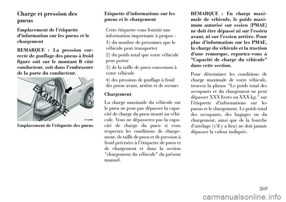 Lancia Thema 2013 Notice dentretien (in French) Charge et pression des
pneus
Emplacement de létiquette
dinformation sur les pneus et le
chargement
REMARQUE : La pression cor-
recte de gonflage des pneus à froid
figure soit sur le montant B côt Lancia Thema 2013 Notice dentretien (in French) Charge et pression des
pneus
Emplacement de létiquette
dinformation sur les pneus et le
chargement
REMARQUE : La pression cor-
recte de gonflage des pneus à froid
figure soit sur le montant B côt