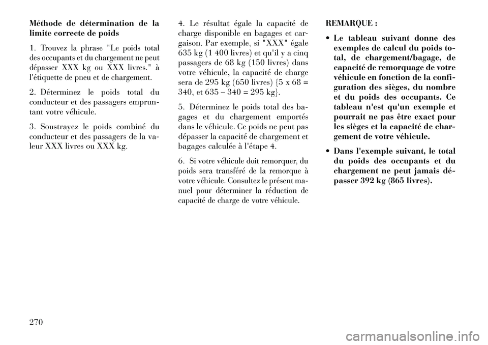 Lancia Thema 2013 Notice dentretien (in French) Méthode de détermination de la
limite correcte de poids
1.
Trouvez la phrase "Le poids total
des occupants et du chargement ne peut
dépasser XXX kg ou XXX livres." à
létiquette de pneu et de cha Lancia Thema 2013 Notice dentretien (in French) Méthode de détermination de la
limite correcte de poids
1.
Trouvez la phrase "Le poids total
des occupants et du chargement ne peut
dépasser XXX kg ou XXX livres." à
létiquette de pneu et de cha