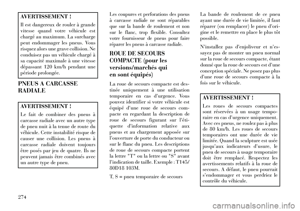 Lancia Thema 2013 Notice dentretien (in French) AVERTISSEMENT !
Il est dangereux de rouler à grande
vitesse quand votre véhicule est
chargé au maximum. La surcharge
peut endommager les pneus. Vous
risquez alors une grave collision. Ne
conduisez Lancia Thema 2013 Notice dentretien (in French) AVERTISSEMENT !
Il est dangereux de rouler à grande
vitesse quand votre véhicule est
chargé au maximum. La surcharge
peut endommager les pneus. Vous
risquez alors une grave collision. Ne
conduisez