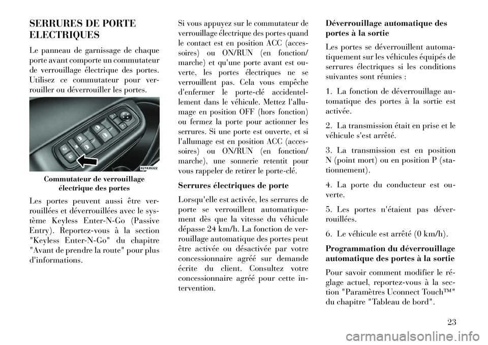 Lancia Thema 2013 Notice dentretien (in French) SERRURES DE PORTE
ELECTRIQUESLe panneau de garnissage de chaque
porte avant comporte un commutateur
de verrouillage électrique des portes.
Utilisez ce commutateur pour ver-
rouiller ou déverrouiller Lancia Thema 2013 Notice dentretien (in French) SERRURES DE PORTE
ELECTRIQUESLe panneau de garnissage de chaque
porte avant comporte un commutateur
de verrouillage électrique des portes.
Utilisez ce commutateur pour ver-
rouiller ou déverrouiller