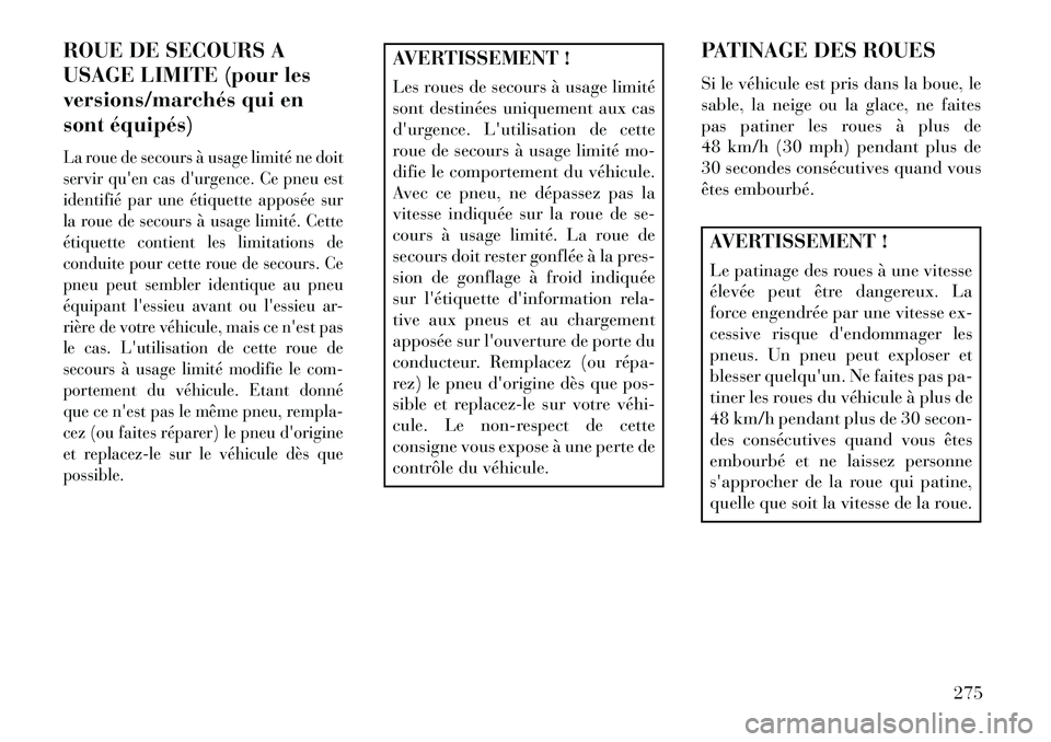 Lancia Thema 2013 Notice dentretien (in French) ROUE DE SECOURS A
USAGE LIMITE (pour les
versions/marchés qui en
sont équipés)La roue de secours à usage limité ne doit
servir quen cas durgence. Ce pneu est
identifié par une étiquette appos Lancia Thema 2013 Notice dentretien (in French) ROUE DE SECOURS A
USAGE LIMITE (pour les
versions/marchés qui en
sont équipés)La roue de secours à usage limité ne doit
servir quen cas durgence. Ce pneu est
identifié par une étiquette appos