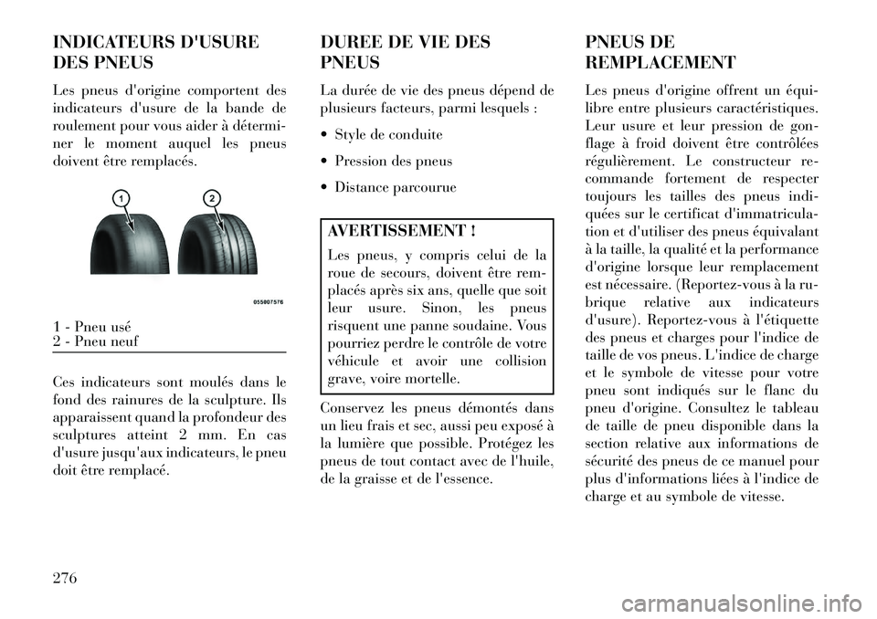 Lancia Thema 2013 Notice dentretien (in French) INDICATEURS DUSURE
DES PNEUS
Les pneus dorigine comportent des
indicateurs dusure de la bande de
roulement pour vous aider à détermi
ner le moment auquel les pneus
doivent être remplacés.
Ces Lancia Thema 2013 Notice dentretien (in French) INDICATEURS DUSURE
DES PNEUS
Les pneus dorigine comportent des
indicateurs dusure de la bande de
roulement pour vous aider à détermi
ner le moment auquel les pneus
doivent être remplacés.
Ces