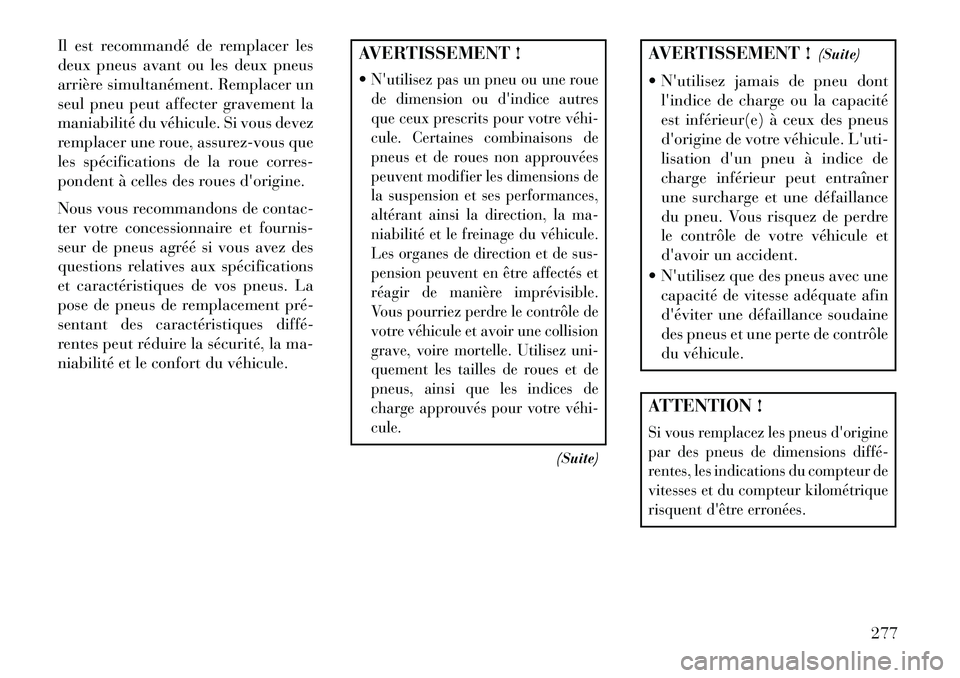 Lancia Thema 2013 Notice dentretien (in French) Il est recommandé de remplacer les
deux pneus avant ou les deux pneus
arrière simultanément. Remplacer un
seul pneu peut affecter gravement la
maniabilité du véhicule. Si vous devez
remplacer une Lancia Thema 2013 Notice dentretien (in French) Il est recommandé de remplacer les
deux pneus avant ou les deux pneus
arrière simultanément. Remplacer un
seul pneu peut affecter gravement la
maniabilité du véhicule. Si vous devez
remplacer une