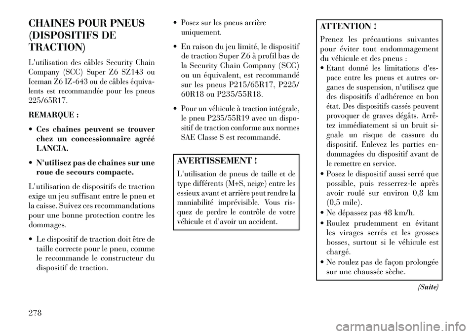 Lancia Thema 2013 Notice dentretien (in French) CHAINES POUR PNEUS
(DISPOSITIFS DE
TRACTION)Lutilisation des câbles Security Chain
Company (SCC) Super Z6 SZ143 ou
Iceman Z6 IZ-643 ou de câbles équiva
lents est recommandée pour les pneus
225/ Lancia Thema 2013 Notice dentretien (in French) CHAINES POUR PNEUS
(DISPOSITIFS DE
TRACTION)Lutilisation des câbles Security Chain
Company (SCC) Super Z6 SZ143 ou
Iceman Z6 IZ-643 ou de câbles équiva
lents est recommandée pour les pneus
225/