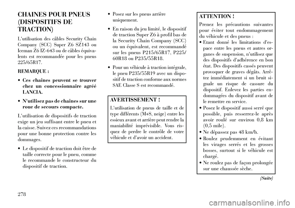 Lancia Thema 2013  Notice dentretien (in French) CHAINES POUR PNEUS
(DISPOSITIFS DE
TRACTION)Lutilisation des câbles Security Chain
Company (SCC) Super Z6 SZ143 ou
Iceman Z6 IZ-643 ou de câbles équiva­
lents est recommandée pour les pneus
225/