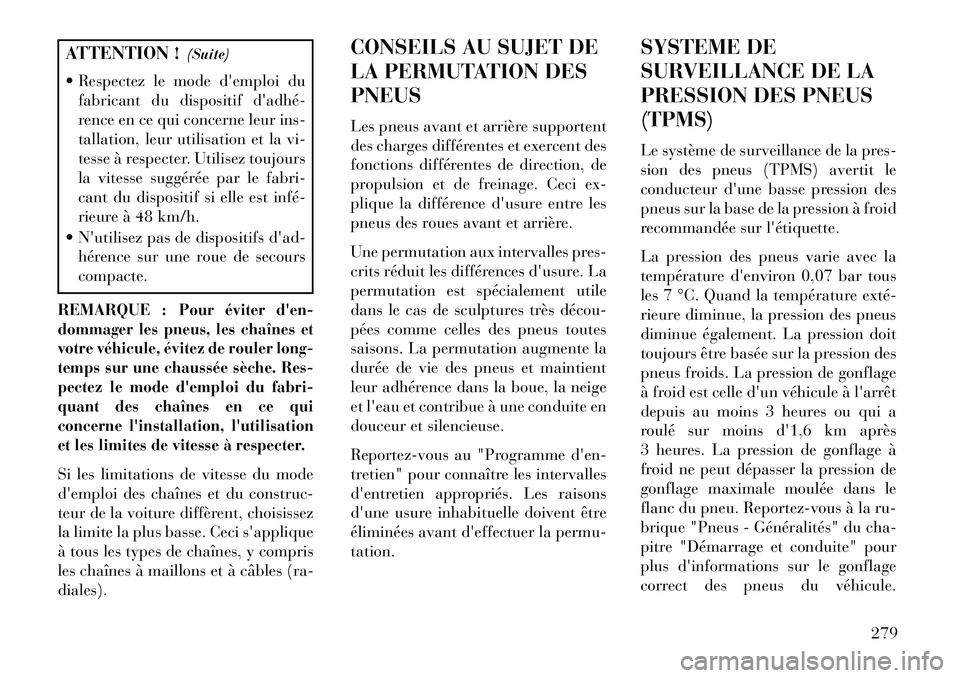 Lancia Thema 2013 Notice dentretien (in French) ATTENTION !(Suite)
Respectez le mode demploi du fabricant du dispositif dadhé
rence en ce qui concerne leur ins-
tallation, leur utilisation et la vi-
tesse à respecter. Utilisez toujours
la v Lancia Thema 2013 Notice dentretien (in French) ATTENTION !(Suite)
Respectez le mode demploi du fabricant du dispositif dadhé
rence en ce qui concerne leur ins-
tallation, leur utilisation et la vi-
tesse à respecter. Utilisez toujours
la v