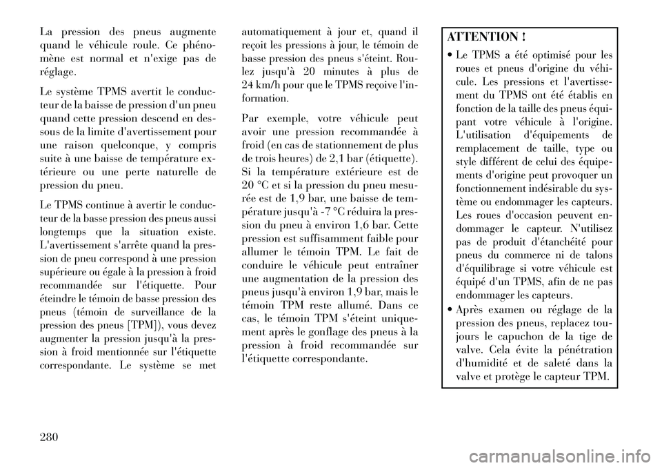 Lancia Thema 2013 Notice dentretien (in French) La pression des pneus augmente
quand le véhicule roule. Ce phéno
mène est normal et nexige pas de
réglage.
Le système TPMS avertit le conduc-
teur de la baisse de pression dun pneu
quand cett Lancia Thema 2013 Notice dentretien (in French) La pression des pneus augmente
quand le véhicule roule. Ce phéno
mène est normal et nexige pas de
réglage.
Le système TPMS avertit le conduc-
teur de la baisse de pression dun pneu
quand cett