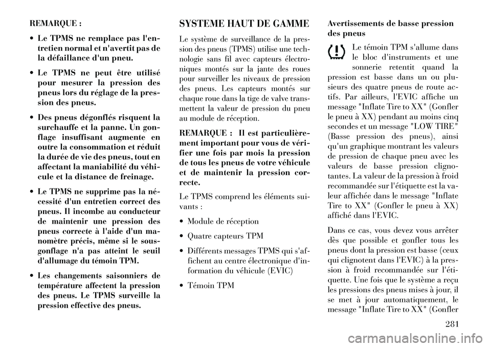 Lancia Thema 2013 Notice dentretien (in French) REMARQUE :
Le TPMS ne remplace pas len-tretien normal et navertit pas de
la défaillance dun pneu.
Le TPMS ne peut être utilisé pour mesurer la pression des
pneus lors du réglage de la pres- Lancia Thema 2013 Notice dentretien (in French) REMARQUE :
Le TPMS ne remplace pas len-tretien normal et navertit pas de
la défaillance dun pneu.
Le TPMS ne peut être utilisé pour mesurer la pression des
pneus lors du réglage de la pres-