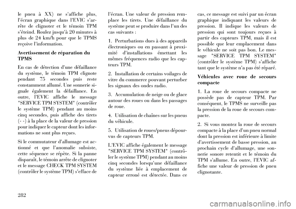 Lancia Thema 2013 Notice dentretien (in French) le pneu à XX) ne saffiche plus,
lécran graphique dans lEVIC sar-
rête de clignoter et le témoin TPM
séteind. Roulez jusquà 20 minutes à
plus de 24 km/h pour que le TPMS
reçoive linforma Lancia Thema 2013 Notice dentretien (in French) le pneu à XX) ne saffiche plus,
lécran graphique dans lEVIC sar-
rête de clignoter et le témoin TPM
séteind. Roulez jusquà 20 minutes à
plus de 24 km/h pour que le TPMS
reçoive linforma