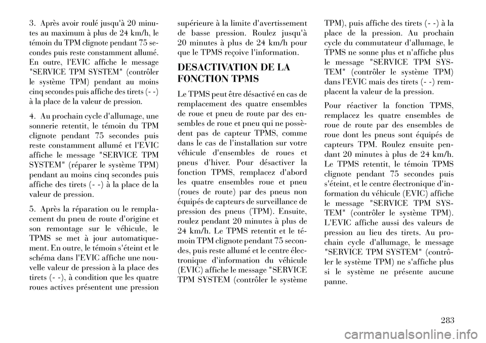 Lancia Thema 2013 Notice dentretien (in French) 3.
Après avoir roulé jusquà 20 minu-
tes au maximum à plus de 24 km/h, le
témoin du TPM clignote pendant 75 se-
condes puis reste constamment allumé.
En outre, lEVIC affiche le message
"SERVIC Lancia Thema 2013 Notice dentretien (in French) 3.
Après avoir roulé jusquà 20 minu-
tes au maximum à plus de 24 km/h, le
témoin du TPM clignote pendant 75 se-
condes puis reste constamment allumé.
En outre, lEVIC affiche le message
"SERVIC