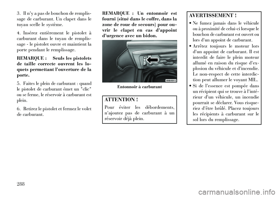 Lancia Thema 2013 Notice dentretien (in French) 3. Il ny a pas de bouchon de remplis-
sage de carburant. Un clapet dans le
tuyau scelle le système.
4. Insérez entièrement le pistolet à
carburant dans le tuyau de remplis-
sage - le pistolet ouv Lancia Thema 2013 Notice dentretien (in French) 3. Il ny a pas de bouchon de remplis-
sage de carburant. Un clapet dans le
tuyau scelle le système.
4. Insérez entièrement le pistolet à
carburant dans le tuyau de remplis-
sage - le pistolet ouv