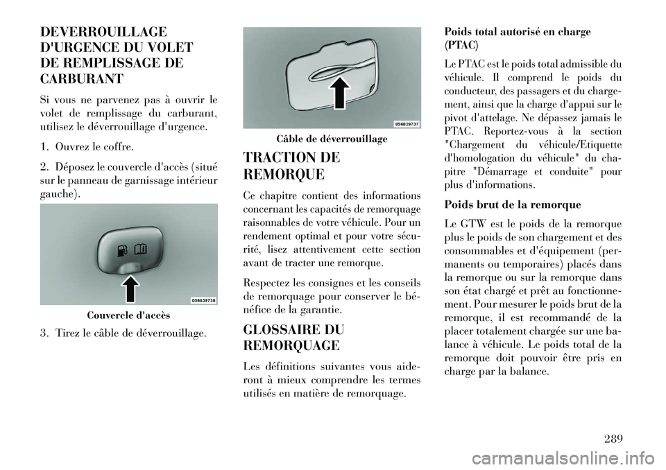 Lancia Thema 2013 Notice dentretien (in French) DEVERROUILLAGE
DURGENCE DU VOLET
DE REMPLISSAGE DE
CARBURANT
Si vous ne parvenez pas à ouvrir le
volet de remplissage du carburant,
utilisez le déverrouillage durgence.
1. Ouvrez le coffre.
2. Dé Lancia Thema 2013 Notice dentretien (in French) DEVERROUILLAGE
DURGENCE DU VOLET
DE REMPLISSAGE DE
CARBURANT
Si vous ne parvenez pas à ouvrir le
volet de remplissage du carburant,
utilisez le déverrouillage durgence.
1. Ouvrez le coffre.
2. Dé