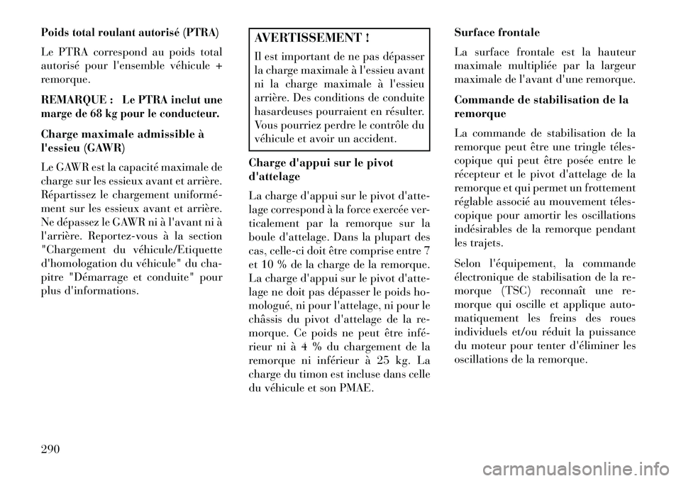 Lancia Thema 2013 Notice dentretien (in French) Poids total roulant autorisé (PTRA)Le PTRA correspond au poids total
autorisé pour lensemble véhicule +
remorque.
REMARQUE :
Le PTRA inclut une
marge de 68 kg pour le conducteur.
Charge maximale a Lancia Thema 2013 Notice dentretien (in French) Poids total roulant autorisé (PTRA)Le PTRA correspond au poids total
autorisé pour lensemble véhicule +
remorque.
REMARQUE :
Le PTRA inclut une
marge de 68 kg pour le conducteur.
Charge maximale a