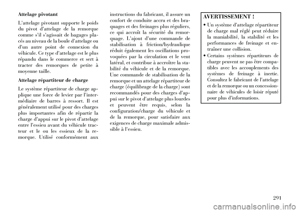 Lancia Thema 2013 Notice dentretien (in French) Attelage pivotant
Lattelage pivotant supporte le poids
du pivot dattelage de la remorque
comme sil sagissait de bagages pla-
cés au niveau de la boule dattelage ou
dun autre point de connexion Lancia Thema 2013 Notice dentretien (in French) Attelage pivotant
Lattelage pivotant supporte le poids
du pivot dattelage de la remorque
comme sil sagissait de bagages pla-
cés au niveau de la boule dattelage ou
dun autre point de connexion