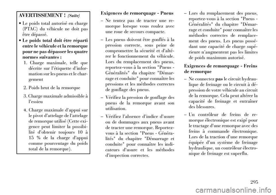 Lancia Thema 2013  Notice dentretien (in French) AVERTISSEMENT !(Suite)
 Le poids total autorisé en charge (PTAC) du véhicule ne doit pas
être dépassé.
Le poids total doit être réparti
entre le véhicule et la remorque
pour ne pas dépasser