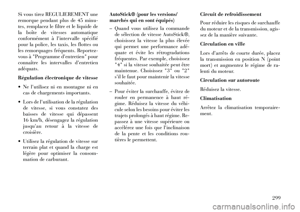 Lancia Thema 2013 Notice dentretien (in French) Si vous tirez REGULIEREMENT une
remorque pendant plus de 45 minu-
tes, remplacez le filtre et le liquide de
la boîte de vitesses automatique
conformément à lintervalle spécifié
pour la police, l Lancia Thema 2013 Notice dentretien (in French) Si vous tirez REGULIEREMENT une
remorque pendant plus de 45 minu-
tes, remplacez le filtre et le liquide de
la boîte de vitesses automatique
conformément à lintervalle spécifié
pour la police, l
