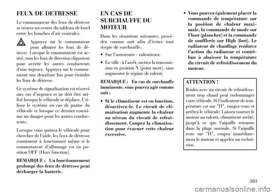 Lancia Thema 2013 Notice dentretien (in French) FEUX DE DETRESSE
Le commutateur des feux de détresse
se trouve au centre du tableau de bord
entre les bouches dair centrales.
Appuyez sur le commutateur
pour allumer les feux de dé
tresse. Lorsqu Lancia Thema 2013 Notice dentretien (in French) FEUX DE DETRESSE
Le commutateur des feux de détresse
se trouve au centre du tableau de bord
entre les bouches dair centrales.
Appuyez sur le commutateur
pour allumer les feux de dé
tresse. Lorsqu
