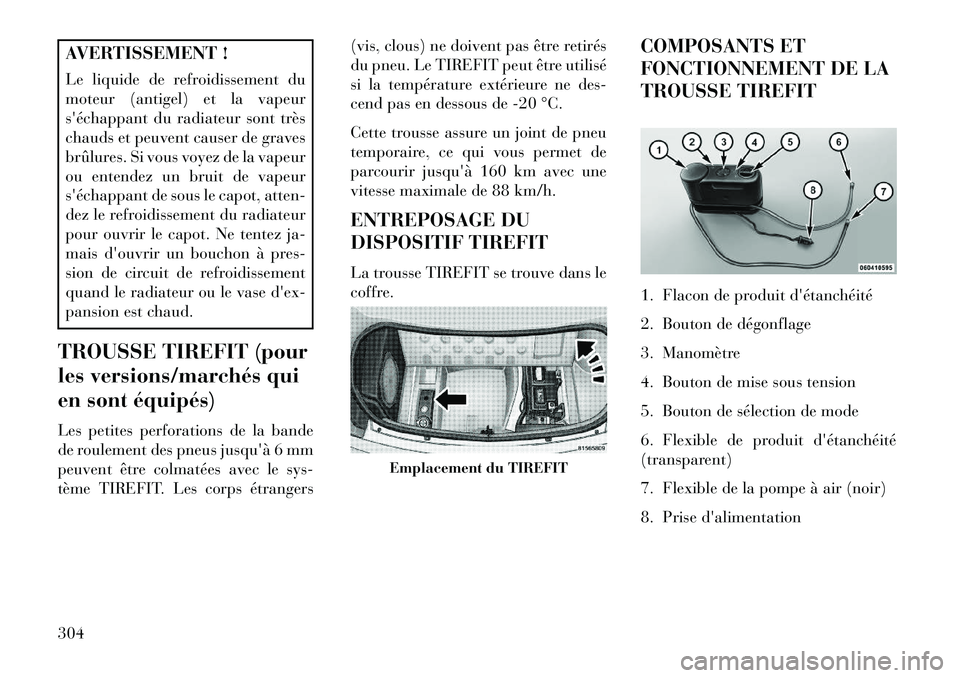 Lancia Thema 2013 Notice dentretien (in French) AVERTISSEMENT !
Le liquide de refroidissement du
moteur (antigel) et la vapeur
séchappant du radiateur sont très
chauds et peuvent causer de graves
brûlures. Si vous voyez de la vapeur
ou entendez Lancia Thema 2013 Notice dentretien (in French) AVERTISSEMENT !
Le liquide de refroidissement du
moteur (antigel) et la vapeur
séchappant du radiateur sont très
chauds et peuvent causer de graves
brûlures. Si vous voyez de la vapeur
ou entendez