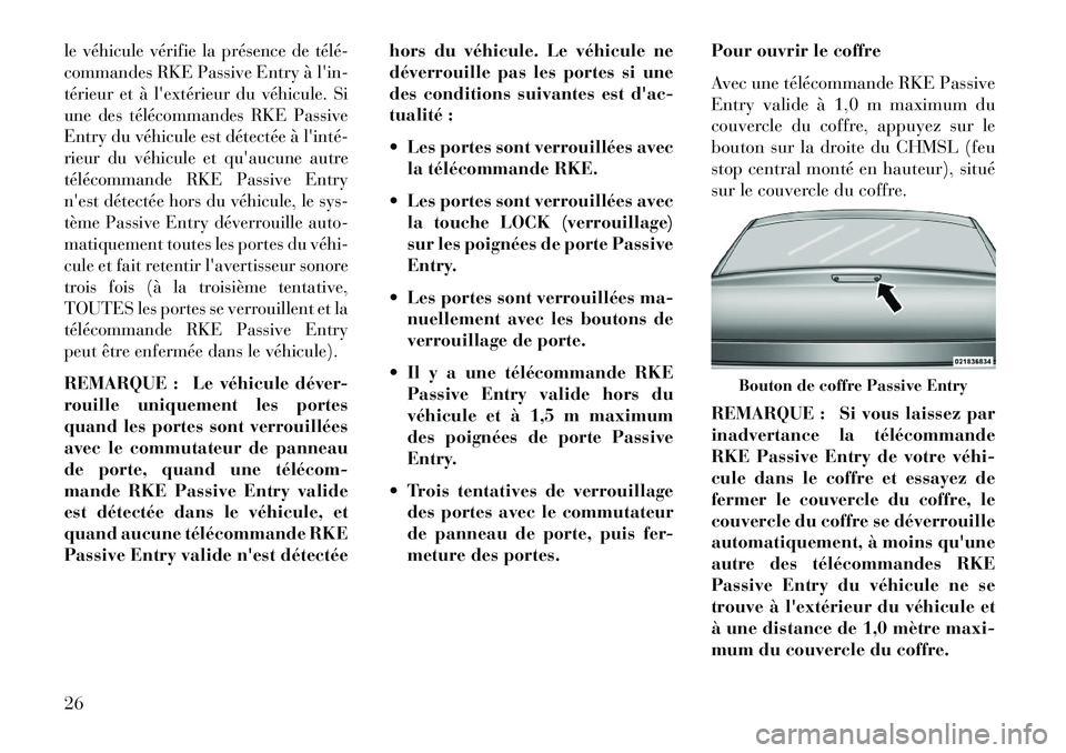 Lancia Thema 2013  Notice dentretien (in French) le véhicule vérifie la présence de télé­
commandes RKE Passive Entry à lin-
térieur et à lextérieur du véhicule. Si
une des télécommandes RKE Passive
Entry du véhicule est détectée 