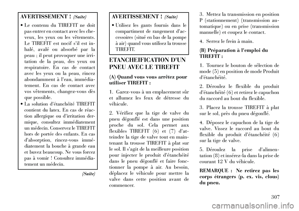 Lancia Thema 2013  Notice dentretien (in French) AVERTISSEMENT !(Suite)
 Le contenu du TIREFIT ne doit pas entrer en contact avec les che-
veux, les yeux ou les vêtements.
Le TIREFIT est nocif sil est in-
halé, avalé ou absorbé par la
peau ; i