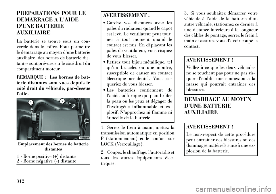 Lancia Thema 2013  Notice dentretien (in French) PREPARATIONS POUR LE
DEMARRAGE A LAIDE
DUNE BATTERIE
AUXILIAIRE
La batterie se trouve sous un cou-
vercle dans le coffre. Pour permettre
le démarrage au moyen dune batterie
auxiliaire, des bornes 