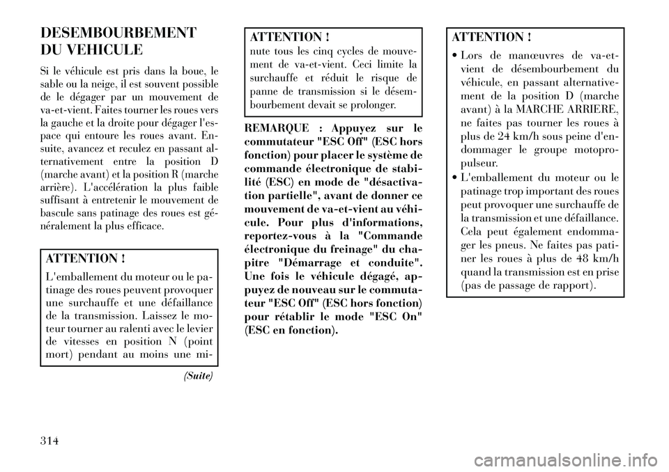 Lancia Thema 2013  Notice dentretien (in French) DESEMBOURBEMENT
DU VEHICULESi le véhicule est pris dans la boue, le
sable ou la neige, il est souvent possible
de le dégager par un mouvement de
va-et-vient. Faites tourner les roues vers
la gauche 