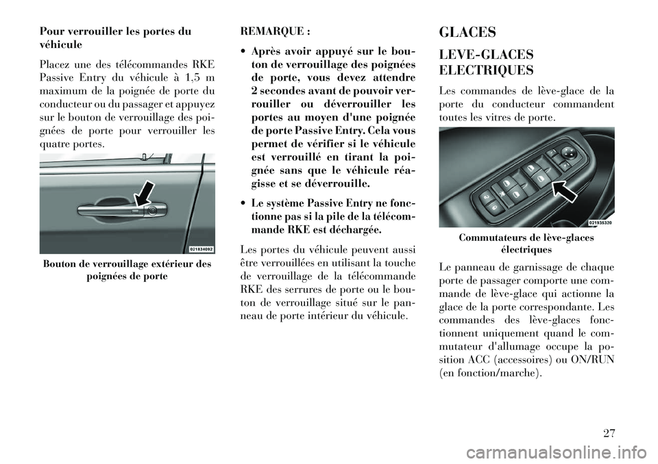 Lancia Thema 2013  Notice dentretien (in French) Pour verrouiller les portes du
véhicule
Placez une des télécommandes RKE
Passive Entry du véhicule à 1,5 m
maximum de la poignée de porte du
conducteur ou du passager et appuyez
sur le bouton de