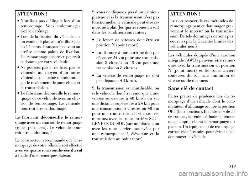 Lancia Thema 2013 Notice dentretien (in French) ATTENTION !
Nutilisez pas délingue lors dunremorquage. Vous endommage-
riez le carénage.
Lors de la fixation du véhicule sur
un camion à plateau, nutilisez pas
les éléments de suspension Lancia Thema 2013 Notice dentretien (in French) ATTENTION !
Nutilisez pas délingue lors dunremorquage. Vous endommage-
riez le carénage.
Lors de la fixation du véhicule sur
un camion à plateau, nutilisez pas
les éléments de suspension
