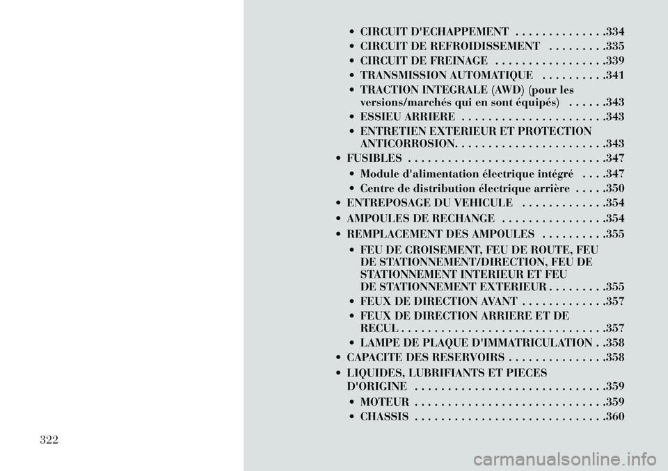 Lancia Thema 2013  Notice dentretien (in French)  CIRCUIT DECHAPPEMENT . . . . . . . . . . . . . .334
 CIRCUIT DE REFROIDISSEMENT . . . . . . . . .335
 CIRCUIT DE FREINAGE . . . . . . . . . . . . . . . . .339
 TRANSMISSION AUTOMATIQUE . . . . .