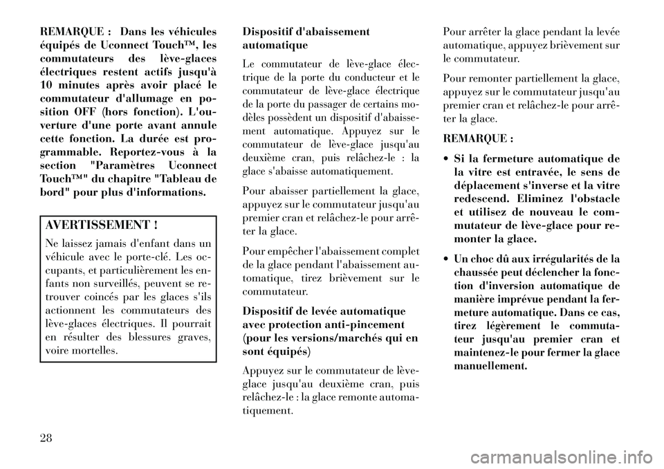 Lancia Thema 2013  Notice dentretien (in French) REMARQUE : Dans les véhicules
équipés de Uconnect Touch™, les
commutateurs des lève­glaces
électriques restent actifs jusquà
10 minutes après avoir placé le
commutateur dallumage en po-
s
