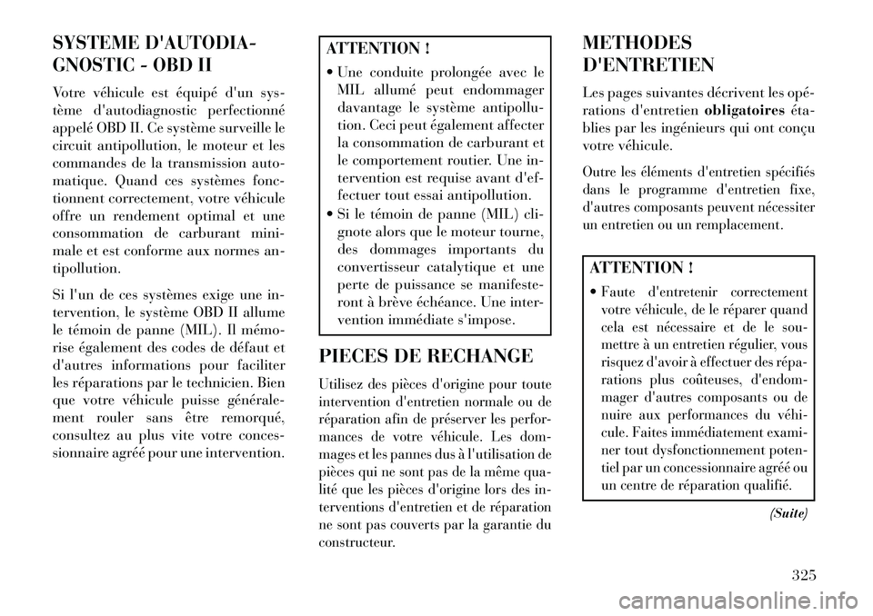 Lancia Thema 2013  Notice dentretien (in French) SYSTEME DAUTODIA-
GNOSTIC - OBD IIVotre véhicule est équipé dun sys-
tème dautodiagnostic perfectionné
appelé OBD II. Ce système surveille le
circuit antipollution, le moteur et les
commande