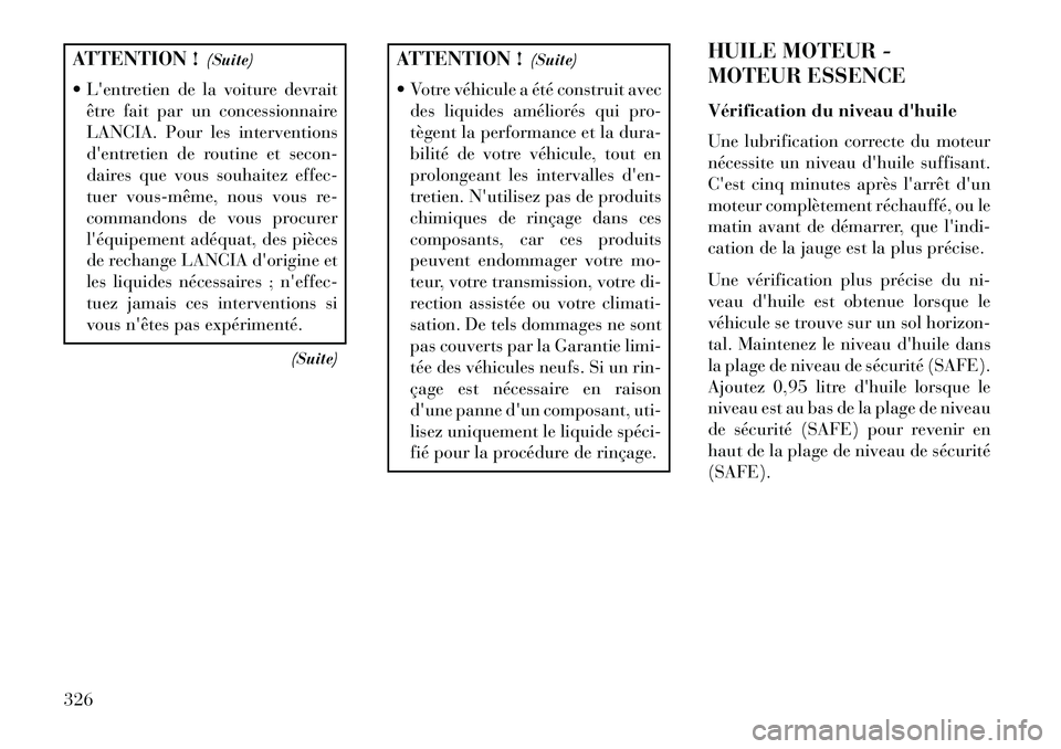 Lancia Thema 2013  Notice dentretien (in French) ATTENTION !(Suite)
 Lentretien de la voiture devrait être fait par un concessionnaire
LANCIA. Pour les interventions
dentretien de routine et secon-
daires que vous souhaitez effec-
tuer vous­mê