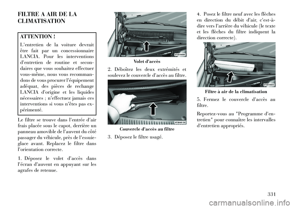 Lancia Thema 2013  Notice dentretien (in French) FILTRE A AIR DE LA
CLIMATISATIONATTENTION !
Lentretien de la voiture devrait
être fait par un concessionnaire
LANCIA. Pour les interventions
dentretien de routine et secon-
daires que vous souhaite