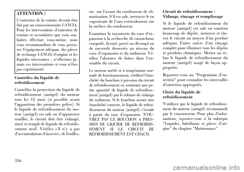 Lancia Thema 2013  Notice dentretien (in French) ATTENTION !Lentretien de la voiture devrait être
fait par un concessionnaire LANCIA.
Pour les interventions dentretien de
routine et secondaires que vous sou-
haitez effectuer vous­même, nous
vou
