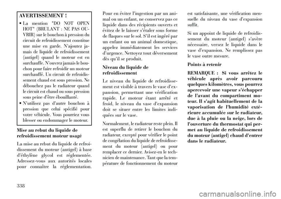 Lancia Thema 2013  Notice dentretien (in French) AVERTISSEMENT !
La mention "DO NOT OPEN
HOT" (BRULANT : NE PAS OU-
VRIR) sur le bouchon à pression du
circuit de refroidissement constitue
une mise en garde. Najoutez ja-
mais de liquide de refroid