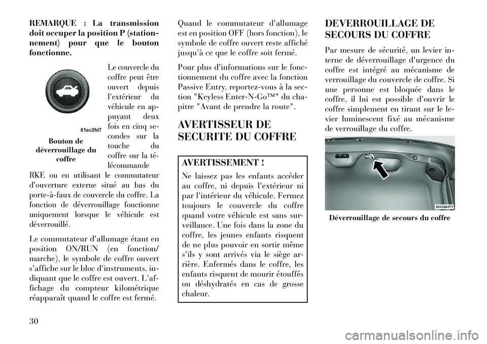 Lancia Thema 2013  Notice dentretien (in French) REMARQUE : La transmission
doit occuper la position P (station-
nement) pour que le bouton
fonctionne.
Le couvercle du
coffre peut être
ouvert depuis
lextérieur du
véhicule en ap-
puyant deux
fois