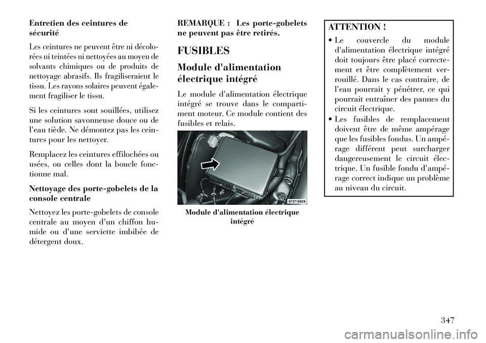 Lancia Thema 2013  Notice dentretien (in French) Entretien des ceintures de
sécuritéLes ceintures ne peuvent être ni décolo­
rées ni teintées ni nettoyées au moyen de
solvants chimiques ou de produits de
nettoyage abrasifs. Ils fragiliseraie