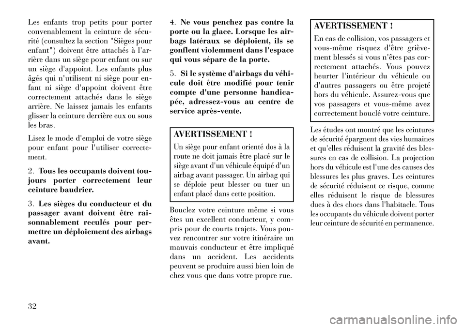 Lancia Thema 2013  Notice dentretien (in French) Les enfants trop petits pour porter
convenablement la ceinture de sécu­
rité (consultez la section "Sièges pour
enfant") doivent être attachés à lar-
rière dans un siège pour enfant ou sur
u