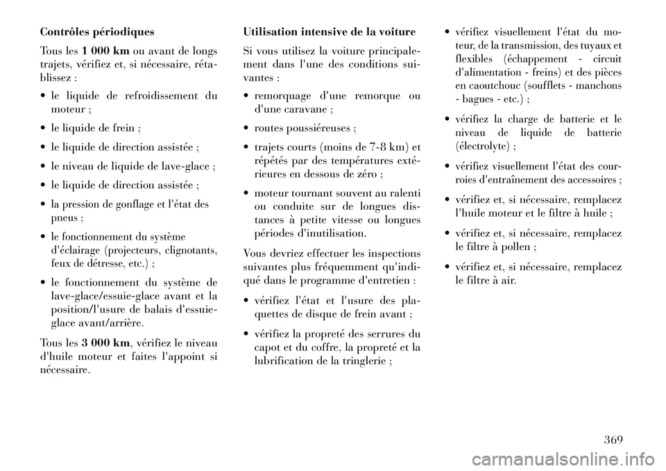 Lancia Thema 2013  Notice dentretien (in French) Contrôles périodiques
Tous les1 000 km ou avant de longs
trajets, vérifiez et, si nécessaire, réta­
blissez :
 le liquide de refroidissement du moteur ;
 le liquide de frein ;
 le liquide de 