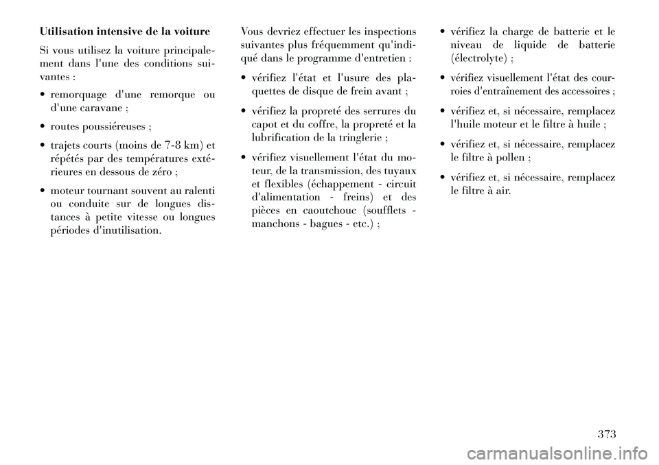 Lancia Thema 2013  Notice dentretien (in French) Utilisation intensive de la voiture
Si vous utilisez la voiture principale-
ment dans lune des conditions sui-
vantes :
 remorquage dune remorque oudune caravane ;
 routes poussiéreuses ;
 traj