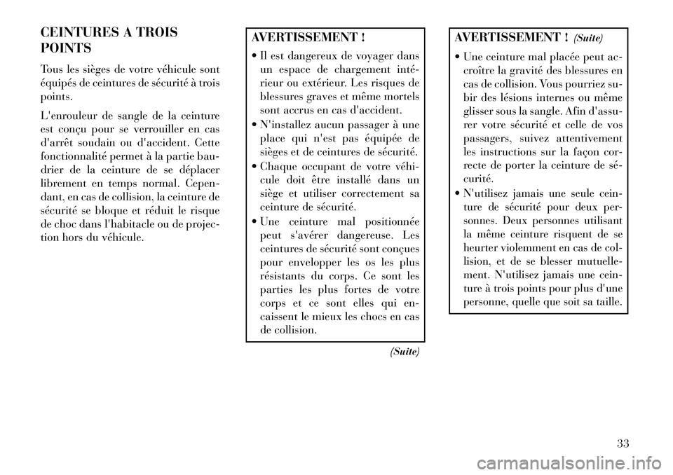 Lancia Thema 2013  Notice dentretien (in French) CEINTURES A TROIS
POINTS
Tous les sièges de votre véhicule sont
équipés de ceintures de sécurité à trois
points.
Lenrouleur de sangle de la ceinture
est conçu pour se verrouiller en cas
darr