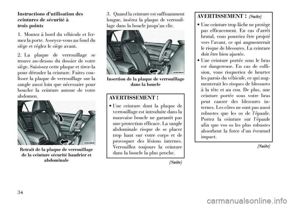 Lancia Thema 2013  Notice dentretien (in French) Instructions dutilisation des
ceintures de sécurité à
trois points
1. Montez à bord du véhicule et fer-
mez la porte. Asseyez-vous au fond du
siège et réglez le siège avant.
2. La plaque de v