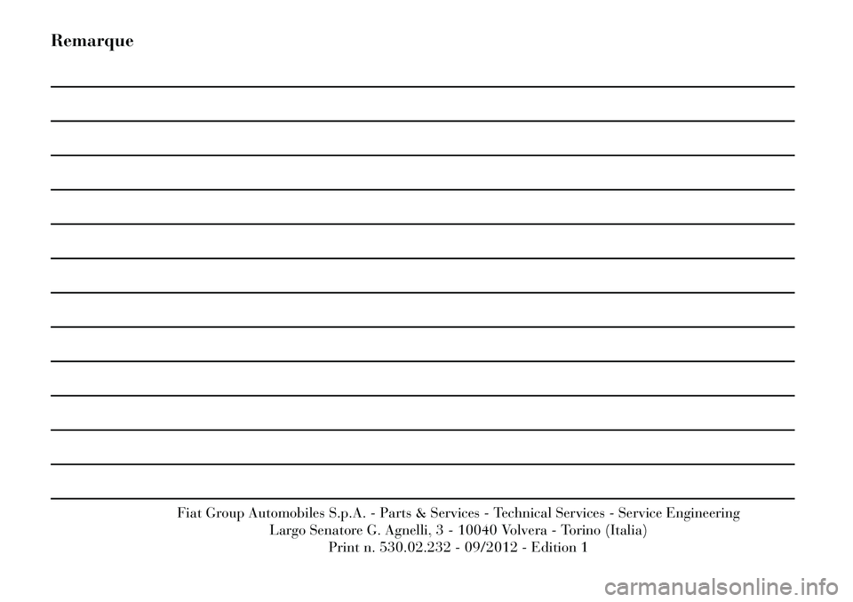 Lancia Thema 2013  Notice dentretien (in French) Remarque
Fiat Group Automobiles S.p.A. - Parts & Services - Technical Services - Service EngineeringLargo Senatore G. Agnelli, 3 - 10040 Volvera - Torino (Italia)
Print n. 530.02.232 - 09/2012 - Editi