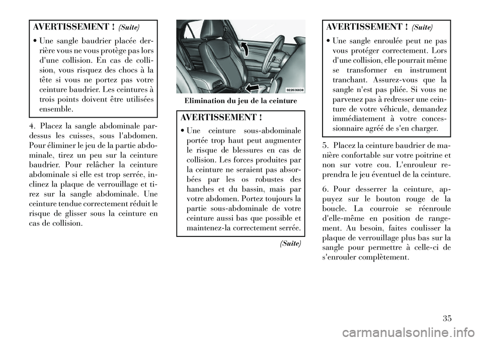 Lancia Thema 2013  Notice dentretien (in French) AVERTISSEMENT !(Suite)
 Une sangle baudrier placée der- rière vous ne vous protège pas lors
dune collision. En cas de colli-
sion, vous risquez des chocs à la
tête si vous ne portez pas votre
c