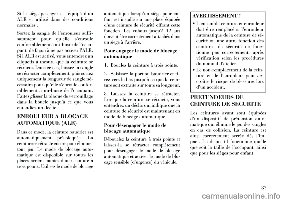 Lancia Thema 2013  Notice dentretien (in French) Si le siège passager est équipé dun
ALR et utilisé dans des conditions
normales :
Sortez la sangle de lenrouleur suffi-
samment pour quelle senroule
confortablement à mi-buste de loccu-
pant